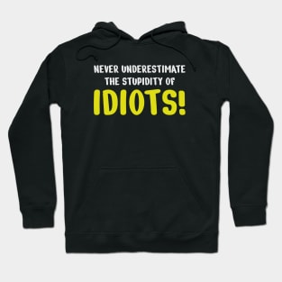 Never underestimate the stupidity of idiots! Hoodie